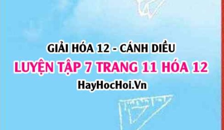 Giải luyện tập 7 trang 11 Hóa 12 Cánh Diều SGK